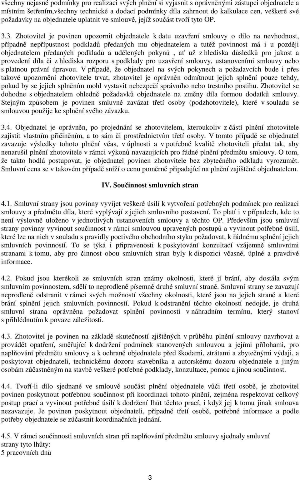 3. Zhotovitel je povinen upozornit objednatele k datu uzavření smlouvy o dílo na nevhodnost, případně nepřípustnost podkladů předaných mu objednatelem a tutéž povinnost má i u později objednatelem