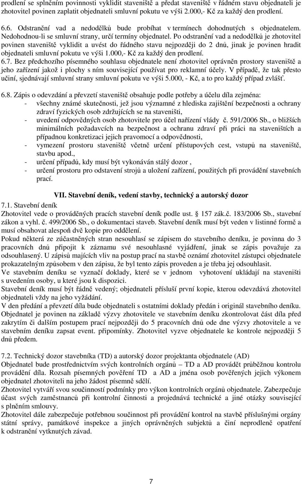 Po odstranění vad a nedodělků je zhotovitel povinen staveniště vyklidit a uvést do řádného stavu nejpozději do 2 dnů, jinak je povinen hradit objednateli smluvní pokutu ve výši 1.