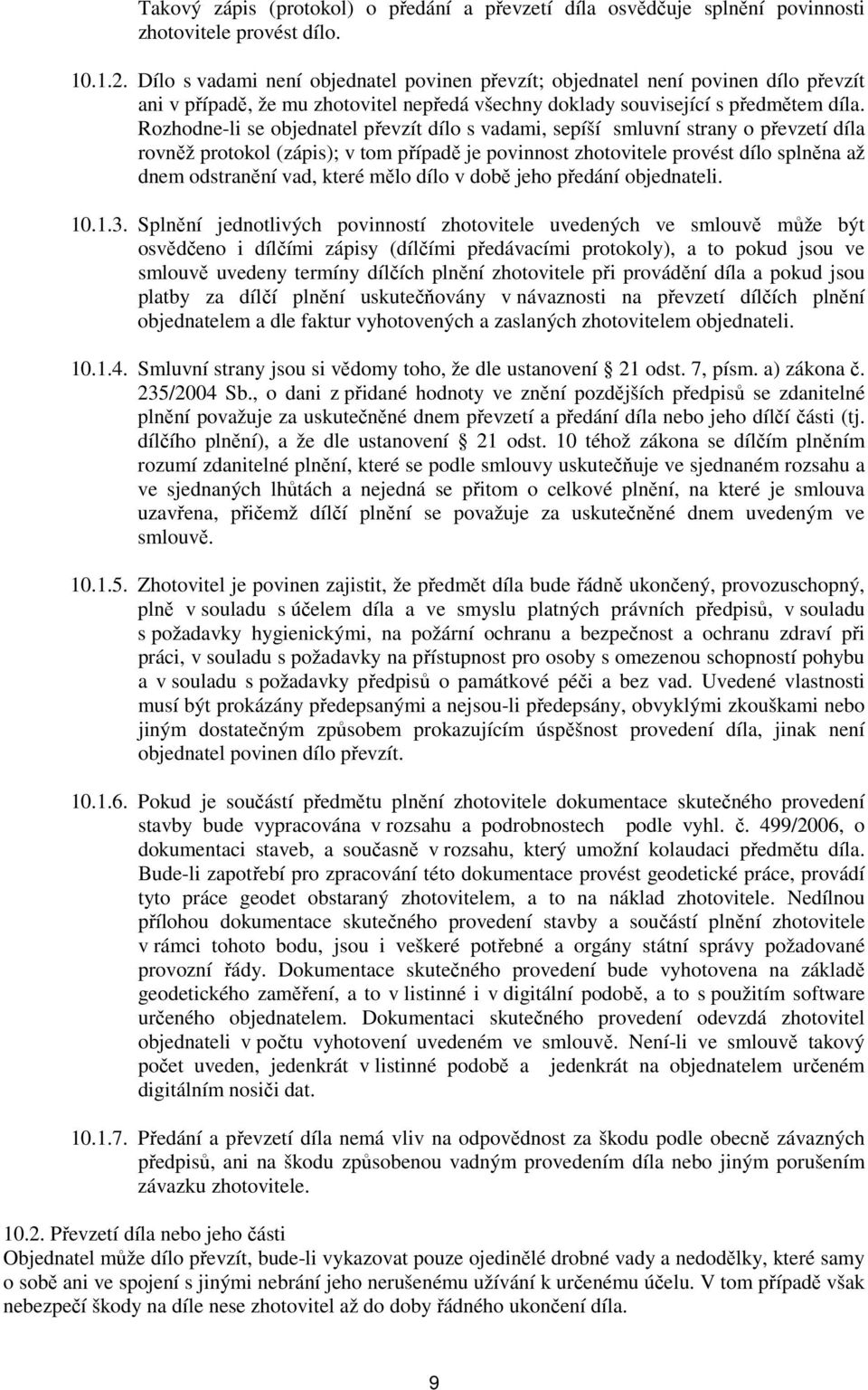 Rozhodne-li se objednatel převzít dílo s vadami, sepíší smluvní strany o převzetí díla rovněž protokol (zápis); v tom případě je povinnost zhotovitele provést dílo splněna až dnem odstranění vad,