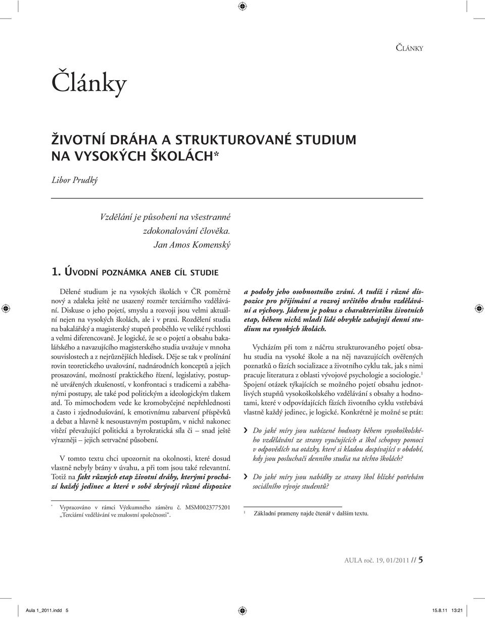 Rozdělení studia na bakalářský a magisterský stupeň proběhlo ve veliké rychlosti a velmi diferencovaně.