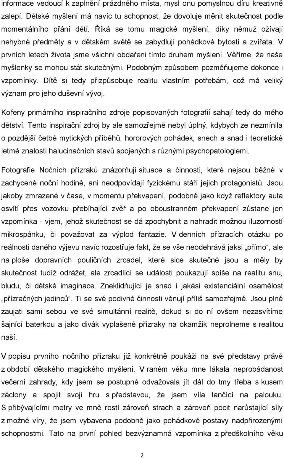 Věříme, že naše myšlenky se mohou stát skutečnými. Podobným způsobem pozměňujeme dokonce i vzpomínky. Dítě si tedy přizpůsobuje realitu vlastním potřebám, což má veliký význam pro jeho duševní vývoj.