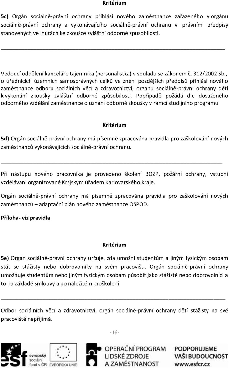 , o úřednících územních samosprávných celků ve znění pozdějších předpisů přihlásí nového zaměstnance odboru sociálních věcí a zdravotnictví, orgánu sociálně-právní ochrany dětí k vykonání zkoušky