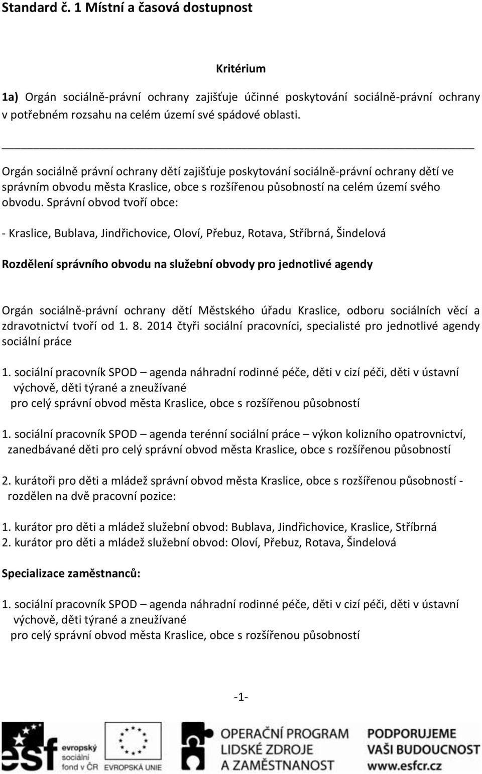 Správní obvod tvoří obce: - Kraslice, Bublava, Jindřichovice, Oloví, Přebuz, Rotava, Stříbrná, Šindelová Rozdělení správního obvodu na služební obvody pro jednotlivé agendy Orgán sociálně-právní