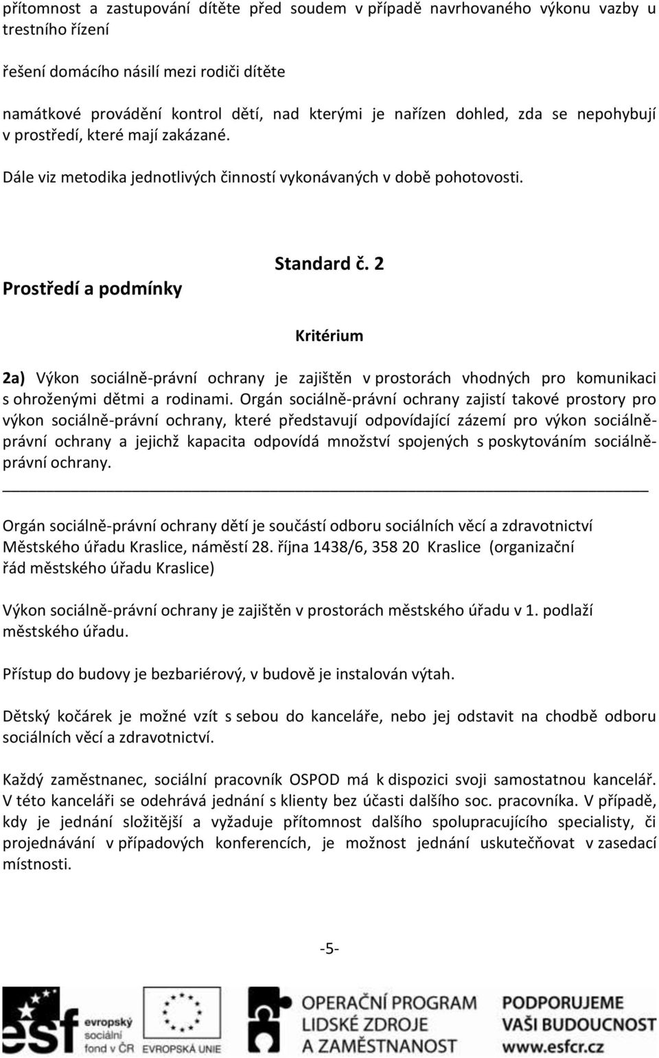 2 2a) Výkon sociálně-právní ochrany je zajištěn v prostorách vhodných pro komunikaci s ohroženými dětmi a rodinami.