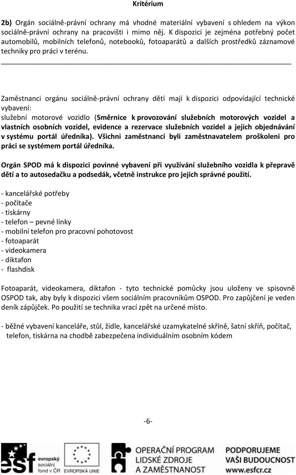 Zaměstnanci orgánu sociálně-právní ochrany dětí mají k dispozici odpovídající technické vybavení: služební motorové vozidlo (Směrnice k provozování služebních motorových vozidel a vlastních osobních