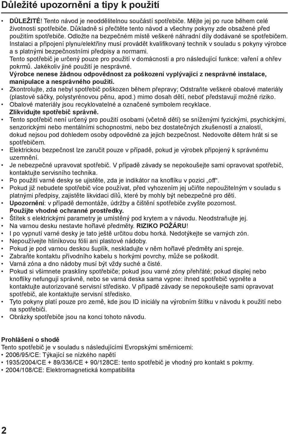 Instalaci a připojení plynu/elektřiny musí provádět kvalifikovaný technik v souladu s pokyny výrobce a s platnými bezpečnostními předpisy a normami.