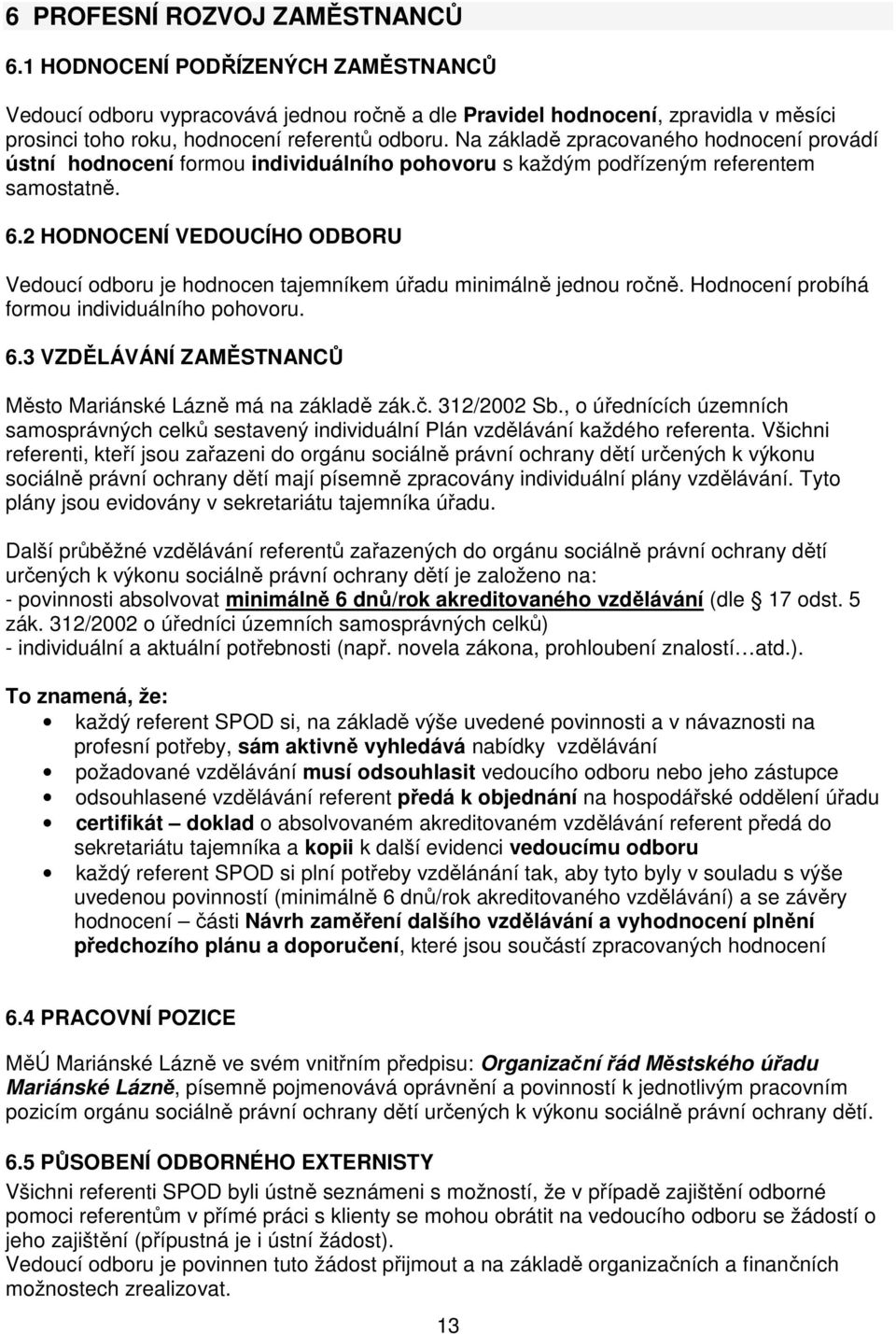 2 HODNOCENÍ VEDOUCÍHO ODBORU Vedoucí odboru je hodnocen tajemníkem úřadu minimálně jednou ročně. Hodnocení probíhá formou individuálního pohovoru. 6.