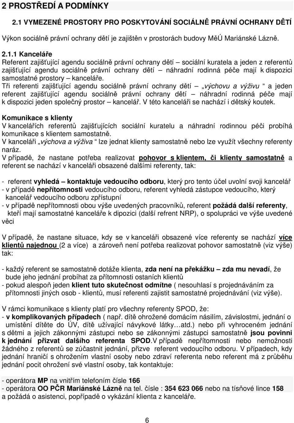 1 Kanceláře Referent zajišťující agendu sociálně právní ochrany dětí sociální kuratela a jeden z referentů zajišťující agendu sociálně právní ochrany dětí náhradní rodinná péče mají k dispozici