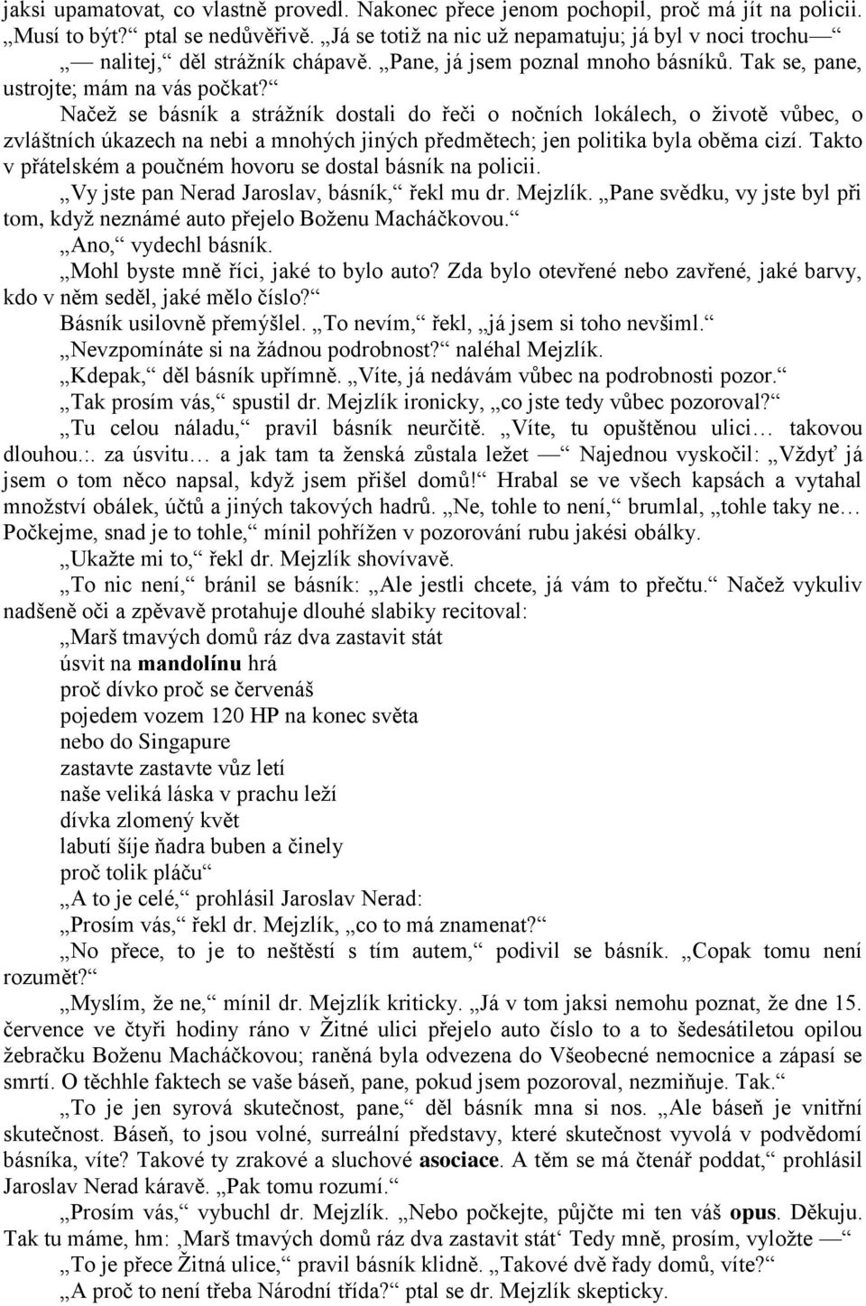 Načež se básník a strážník dostali do řeči o nočních lokálech, o životě vůbec, o zvláštních úkazech na nebi a mnohých jiných předmětech; jen politika byla oběma cizí.