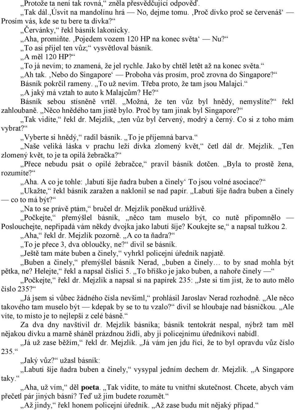 Jako by chtěl letět až na konec světa. Ah tak. Nebo do Singapore Proboha vás prosím, proč zrovna do Singapore? Básník pokrčil rameny. To už nevím. Třeba proto, že tam jsou Malajci.