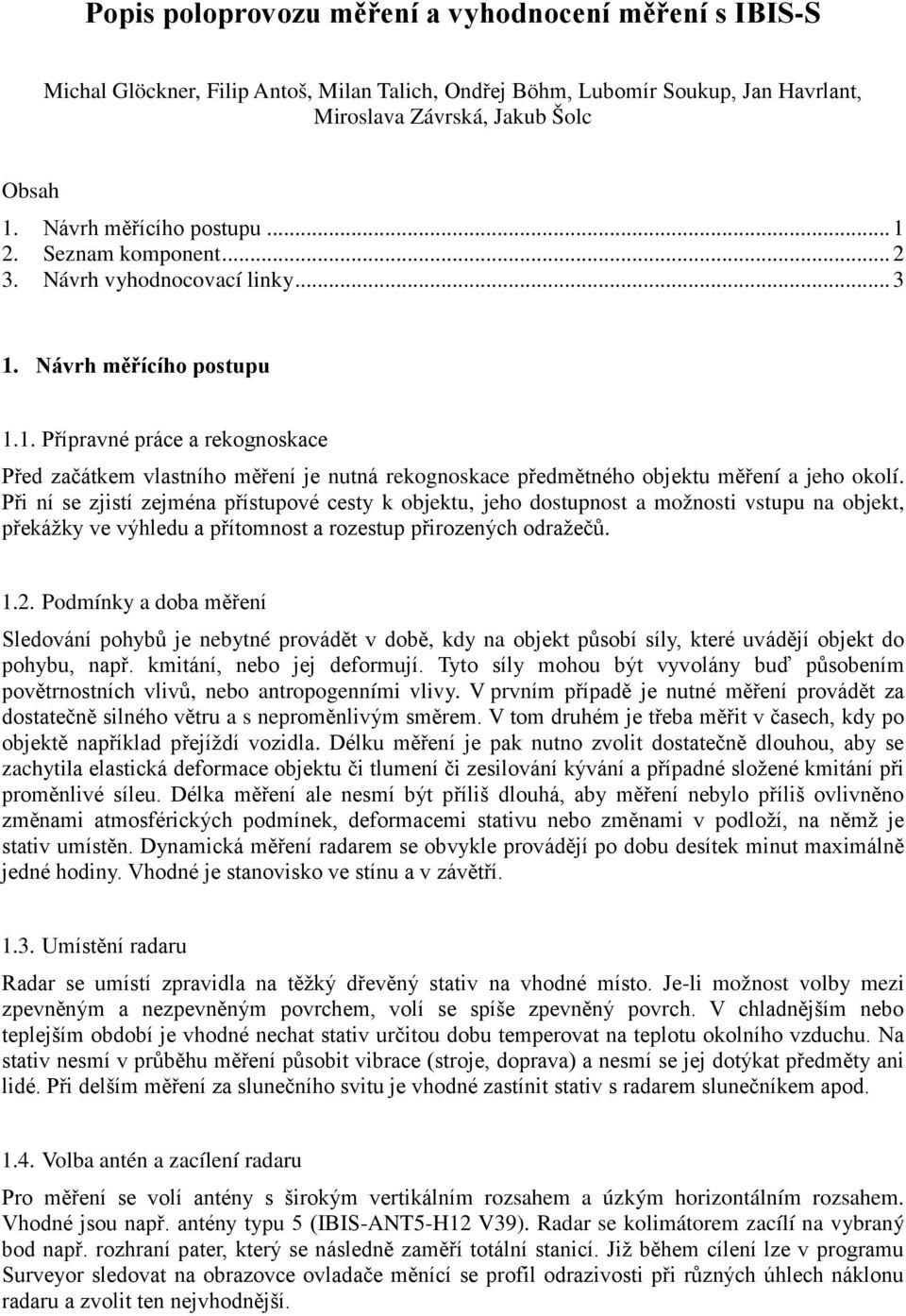 Při ní se zjistí zejména přístupové cesty k objektu, jeho dostupnost a možnosti vstupu na objekt, překážky ve výhledu a přítomnost a rozestup přirozených odražečů. 1.2.