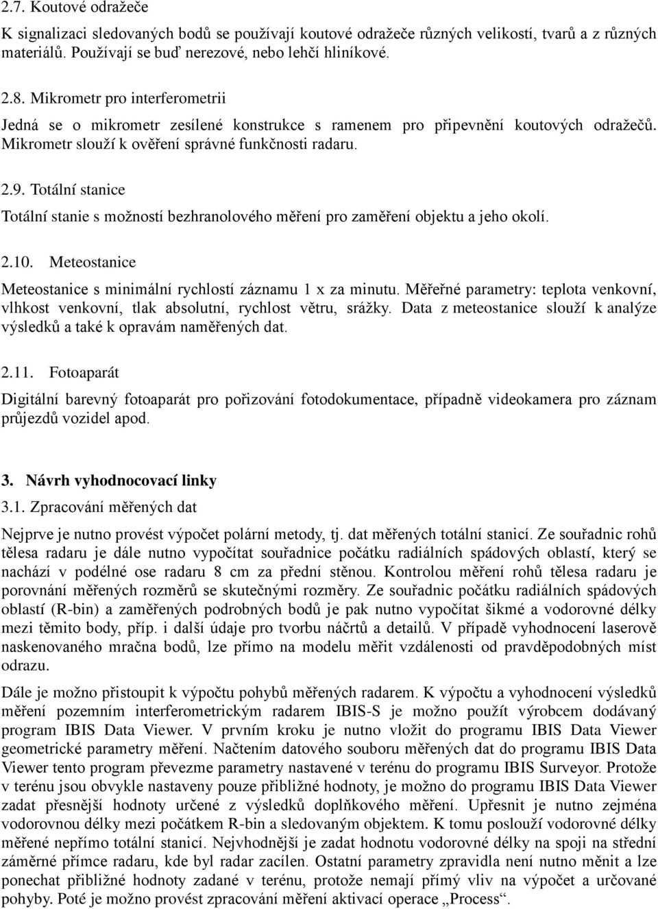 Totální stanice Totální stanie s možností bezhranolového měření pro zaměření objektu a jeho okolí. 2.10. Meteostanice Meteostanice s minimální rychlostí záznamu 1 x za minutu.