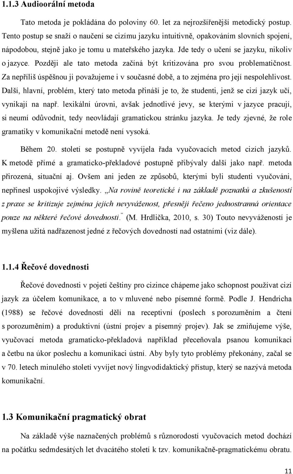 Později ale tato metoda začíná být kritizována pro svou problematičnost. Za nepříliš úspěšnou ji považujeme i v současné době, a to zejména pro její nespolehlivost.