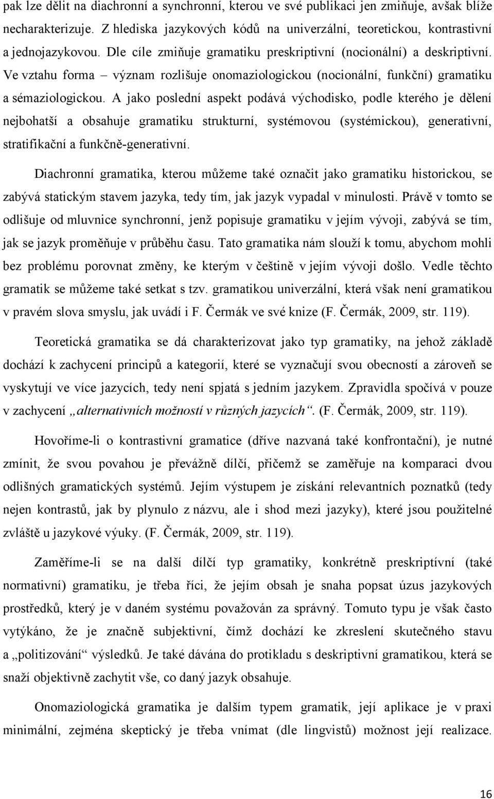 A jako poslední aspekt podává východisko, podle kterého je dělení nejbohatší a obsahuje gramatiku strukturní, systémovou (systémickou), generativní, stratifikační a funkčně-generativní.