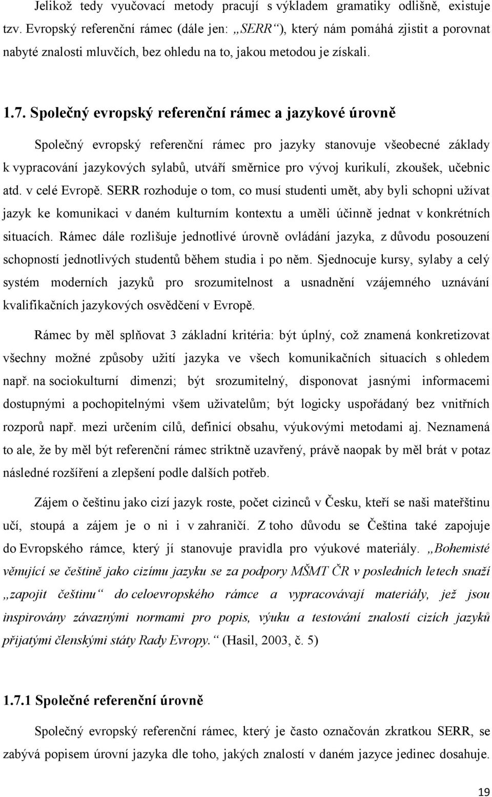 Společný evropský referenční rámec a jazykové úrovně Společný evropský referenční rámec pro jazyky stanovuje všeobecné základy k vypracování jazykových sylabů, utváří směrnice pro vývoj kurikulí,