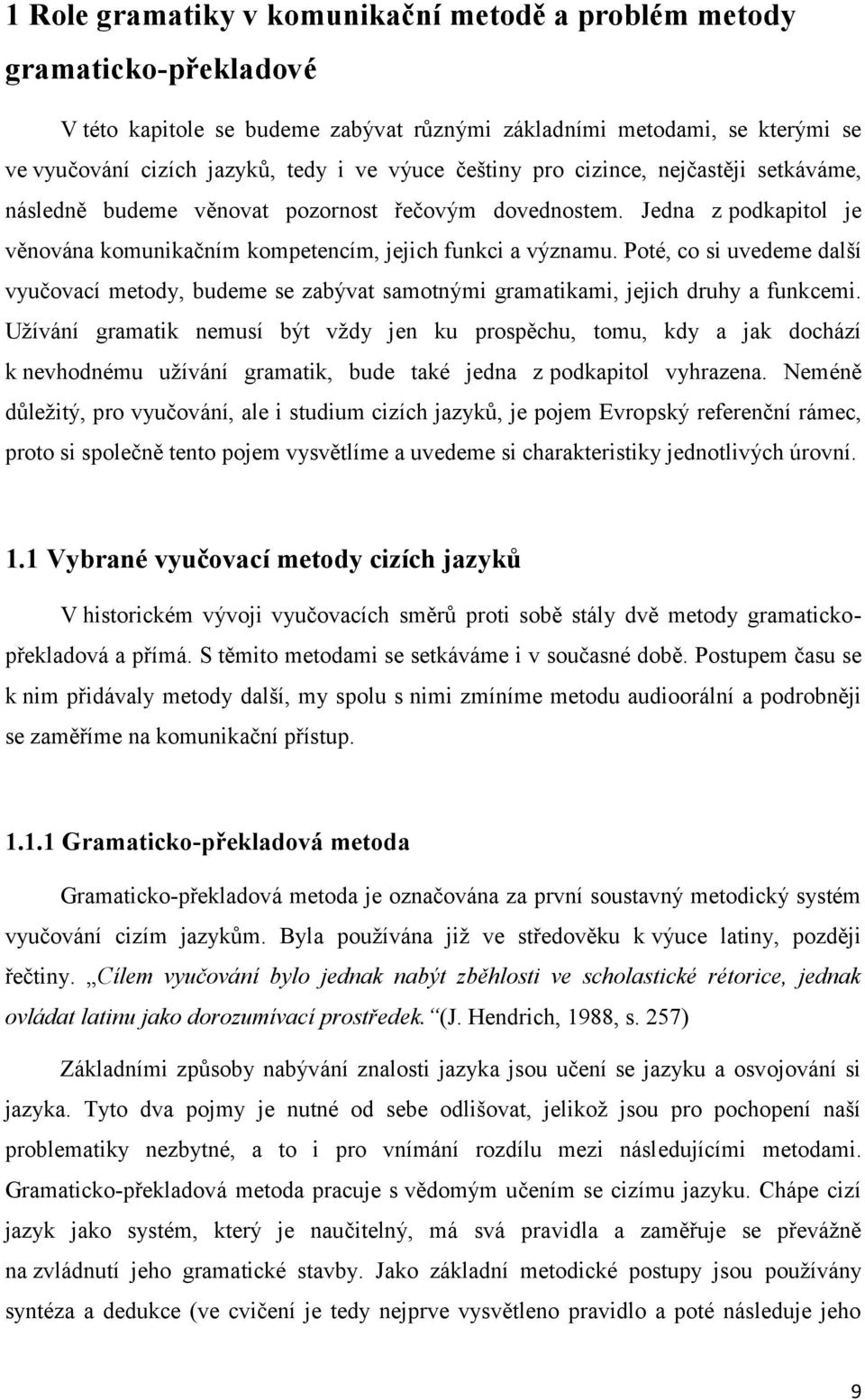 Poté, co si uvedeme další vyučovací metody, budeme se zabývat samotnými gramatikami, jejich druhy a funkcemi.