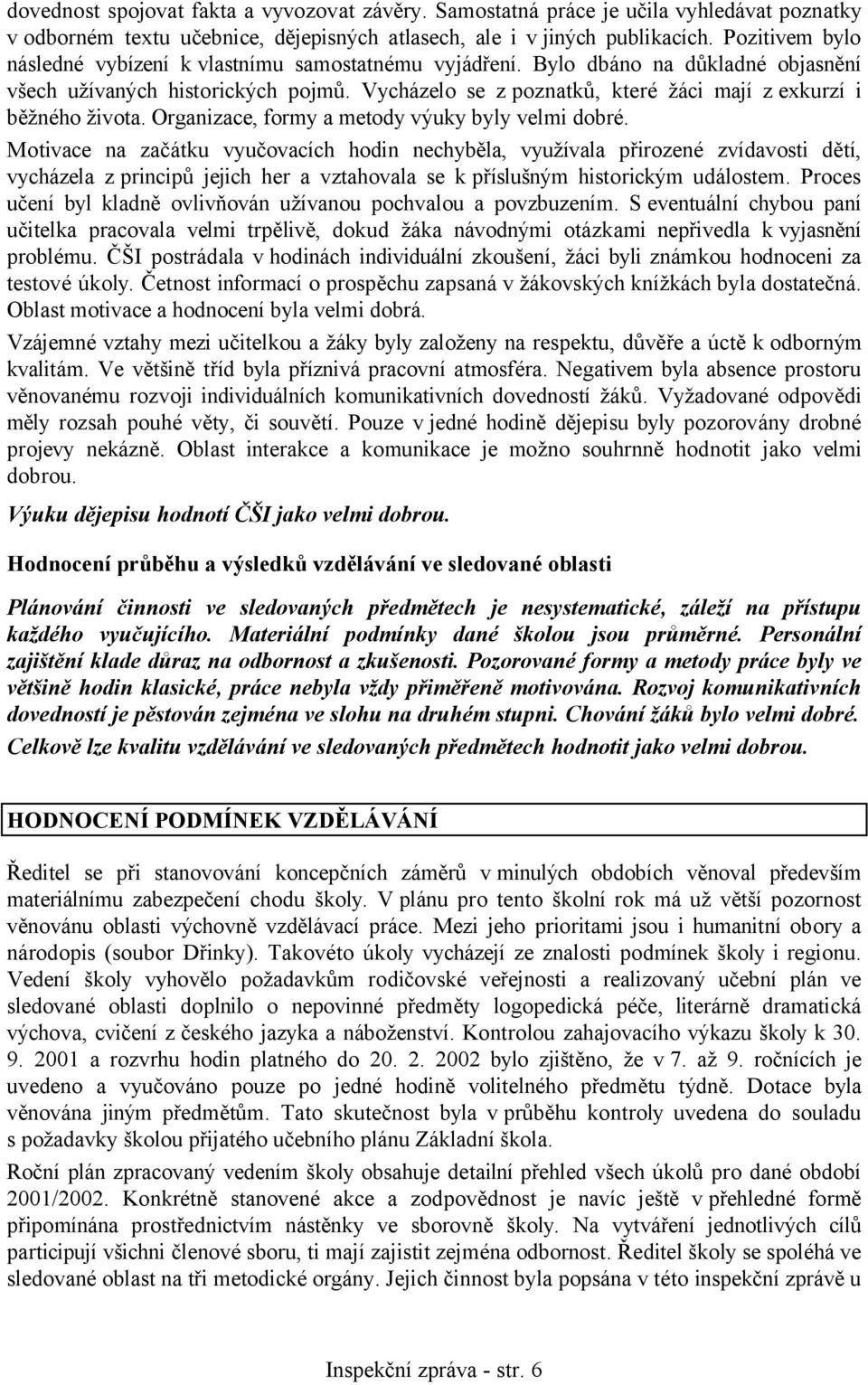 Vycházelo se z poznatků, které žáci mají z exkurzí i běžného života. Organizace, formy a metody výuky byly velmi dobré.