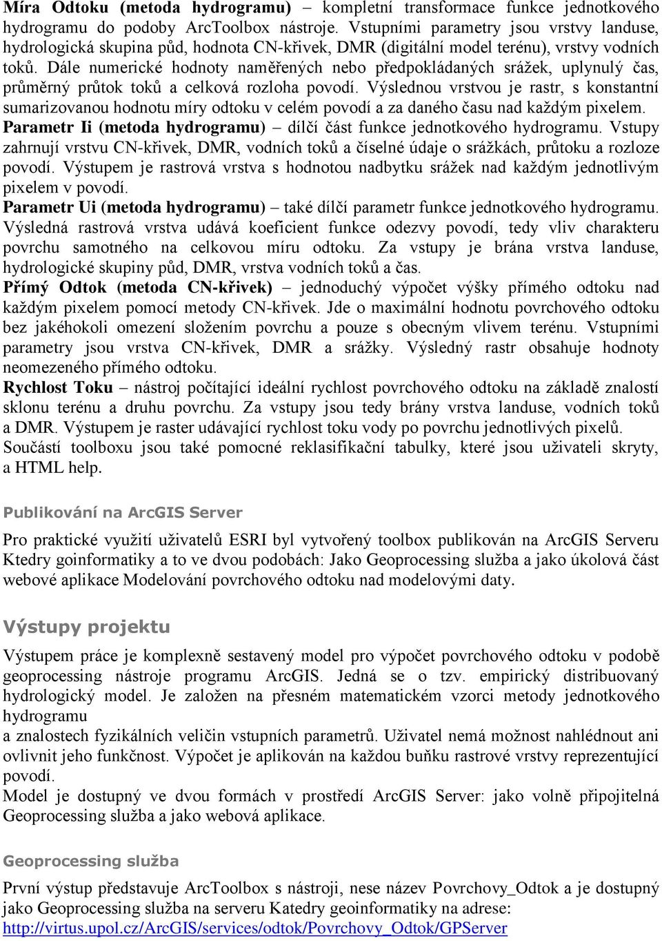 Dále numerické hodnoty naměřených nebo předpokládaných srážek, uplynulý čas, průměrný průtok toků a celková rozloha povodí.