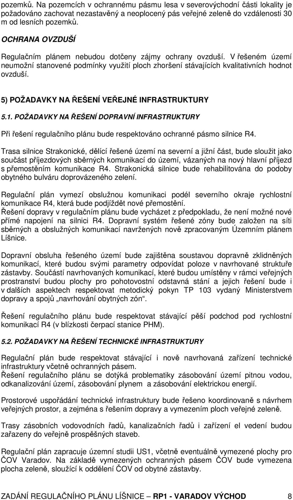 5) POŽADAVKY NA ŘEŠENÍ VEŘEJNÉ INFRASTRUKTURY 5.1. POŽADAVKY NA ŘEŠENÍ DOPRAVNÍ INFRASTRUKTURY Při řešení regulačního plánu bude respektováno ochranné pásmo silnice R4.