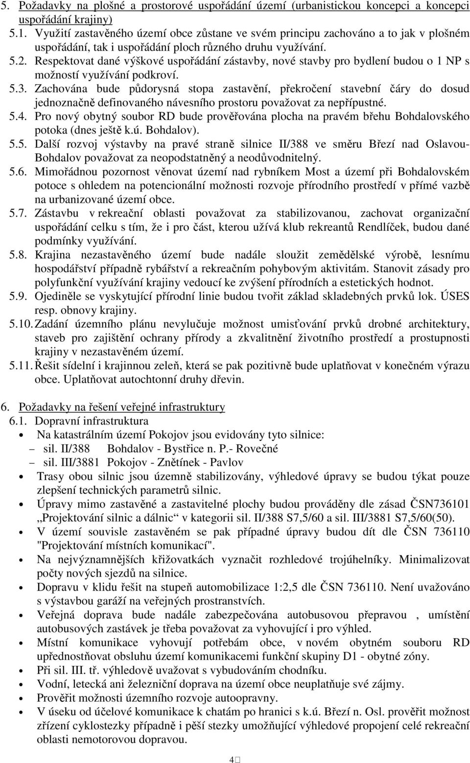 Respektovat dané výškové uspořádání zástavby, nové stavby pro bydlení budou o 1 NP s možností využívání podkroví. 5.3.