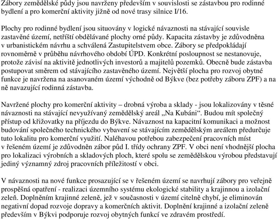 Kapacita zástavby je zdůvodněna v urbanistickém návrhu a schválená Zastupitelstvem obce. Zábory se předpokládají rovnoměrně v průběhu návrhového období ÚPD.