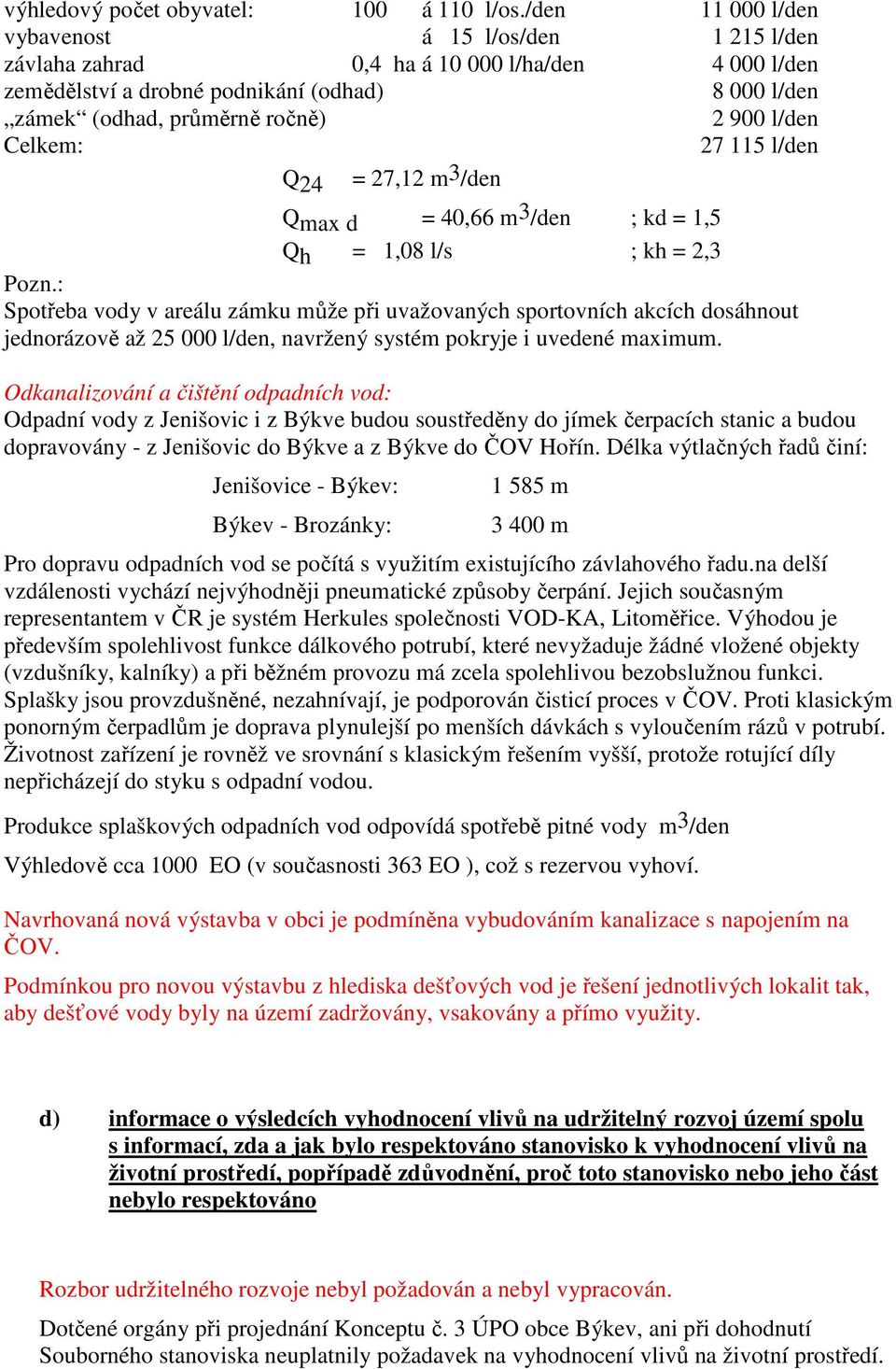 Celkem: 27 115 l/den Q24 = 27,12 m 3 /den Qmax d = 40,66 m 3 /den ; kd = 1,5 Qh = 1,08 l/s ; kh = 2,3 Pozn.