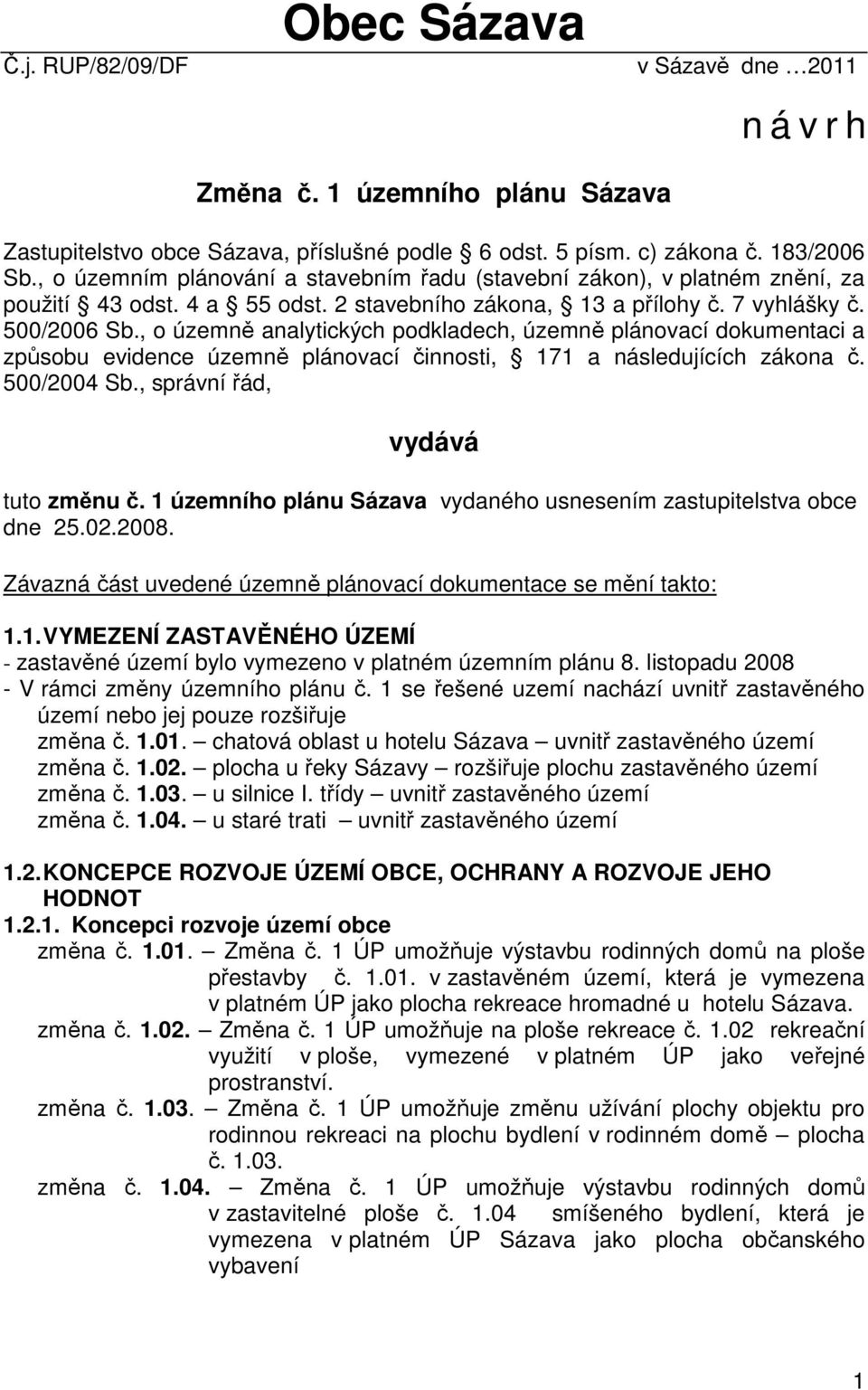 , o územně analytických podkladech, územně plánovací dokumentaci a způsobu evidence územně plánovací činnosti, 171 a následujících zákona č. 500/2004 Sb., správní řád, vydává tuto změnu č.