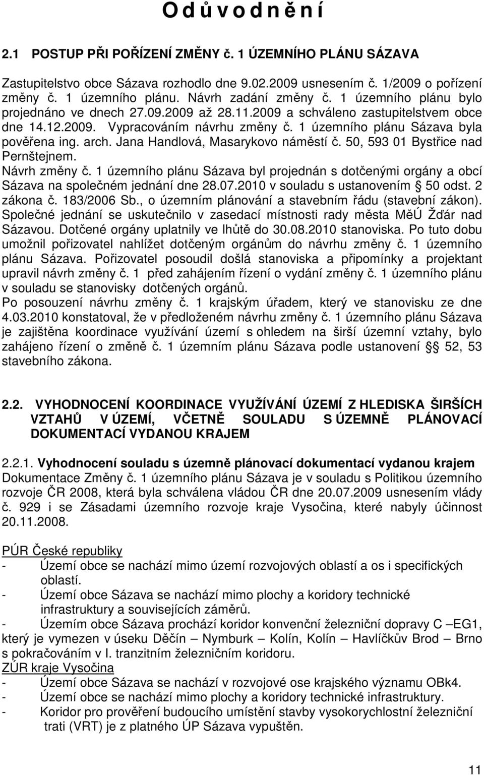 1 územního plánu Sázava byla pověřena ing. arch. Jana Handlová, Masarykovo náměstí č. 50, 593 01 Bystřice nad Pernštejnem. Návrh změny č.