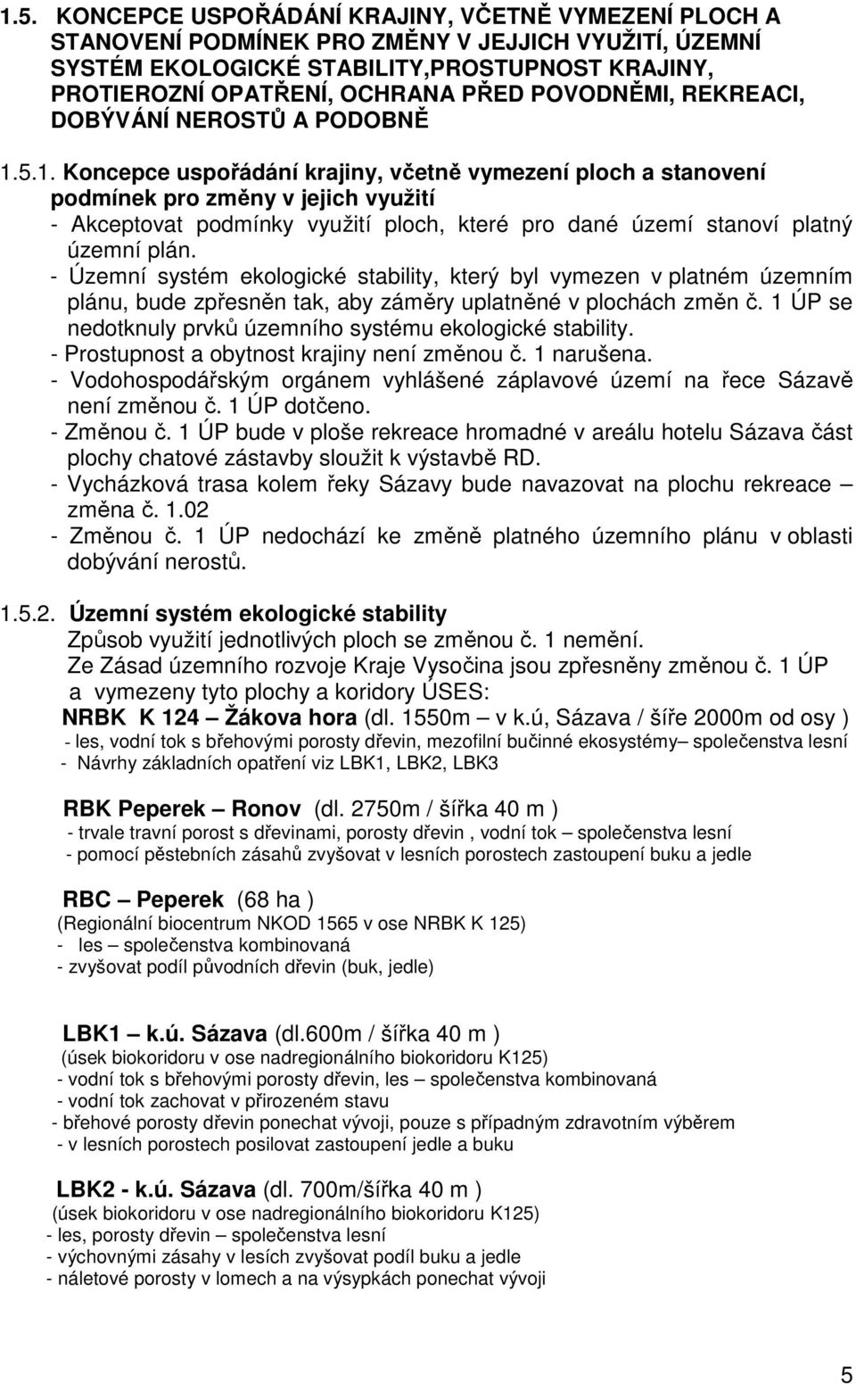 5.1. Koncepce uspořádání krajiny, včetně vymezení ploch a stanovení podmínek pro změny v jejich využití - Akceptovat podmínky využití ploch, které pro dané území stanoví platný územní plán.