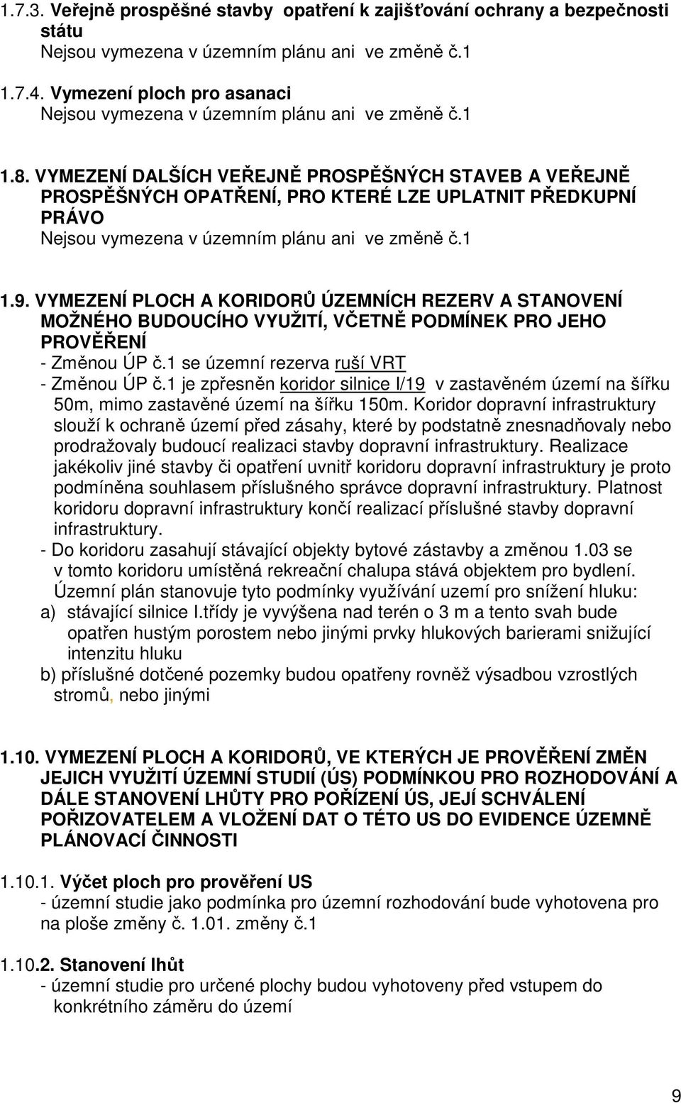 VYMEZENÍ DALŠÍCH VEŘEJNĚ PROSPĚŠNÝCH STAVEB A VEŘEJNĚ PROSPĚŠNÝCH OPATŘENÍ, PRO KTERÉ LZE UPLATNIT PŘEDKUPNÍ PRÁVO Nejsou vymezena v územním plánu ani ve změně č.1 1.9.