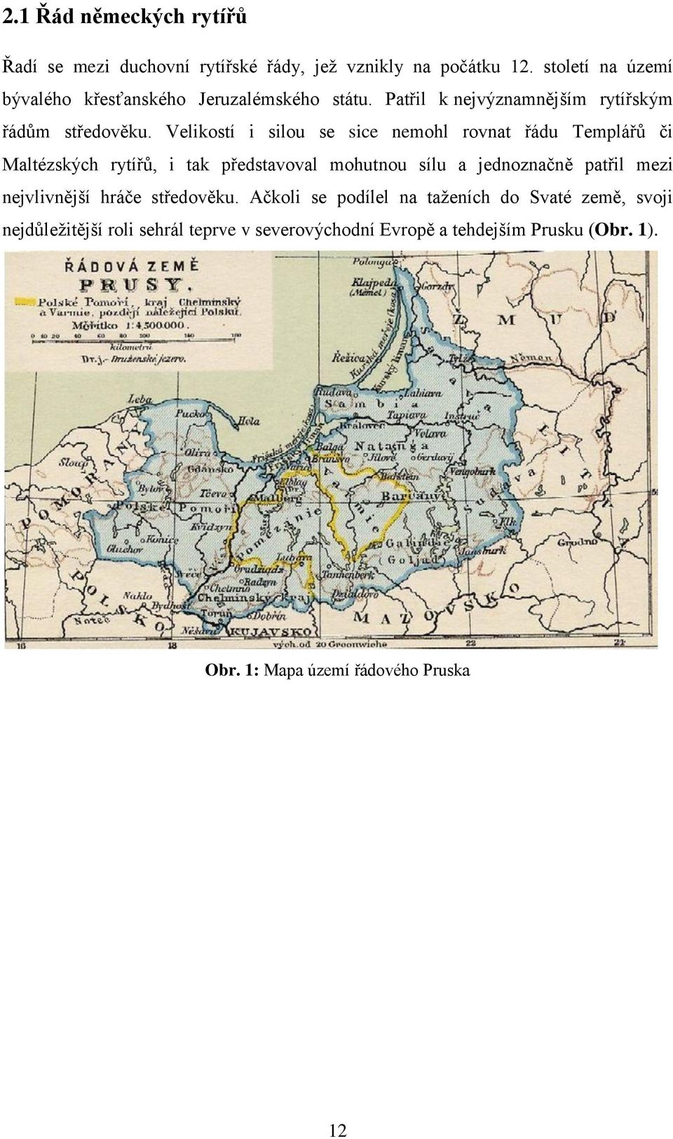 Velikostí i silou se sice nemohl rovnat řádu Templářů či Maltézských rytířů, i tak představoval mohutnou sílu a jednoznačně patřil mezi