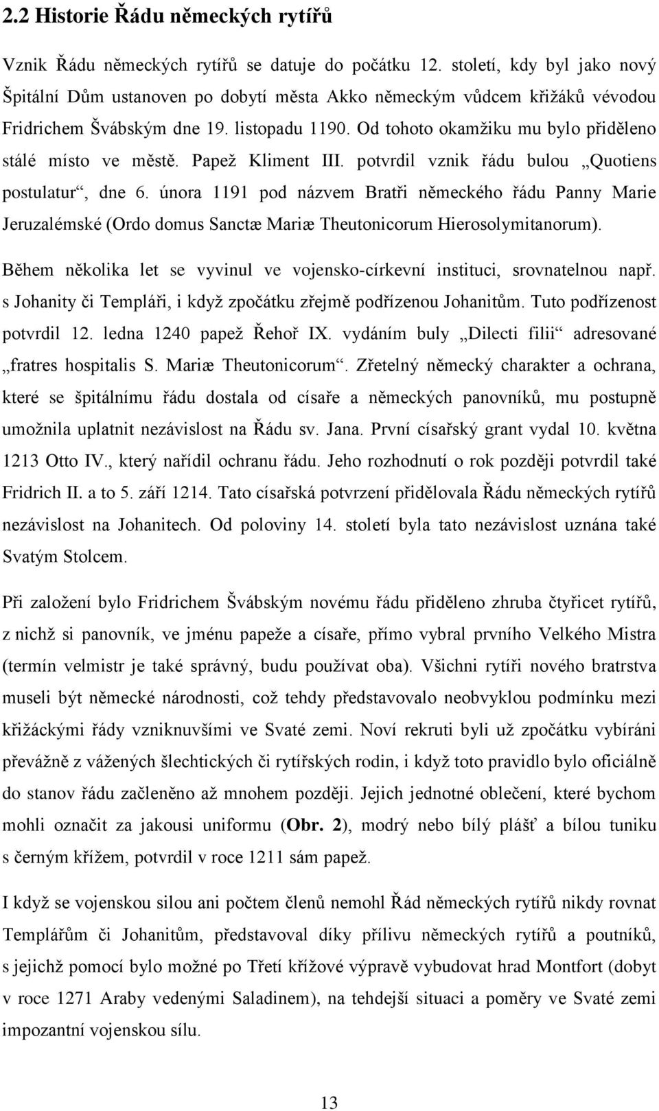 Od tohoto okamţiku mu bylo přiděleno stálé místo ve městě. Papeţ Kliment III. potvrdil vznik řádu bulou Quotiens postulatur, dne 6.