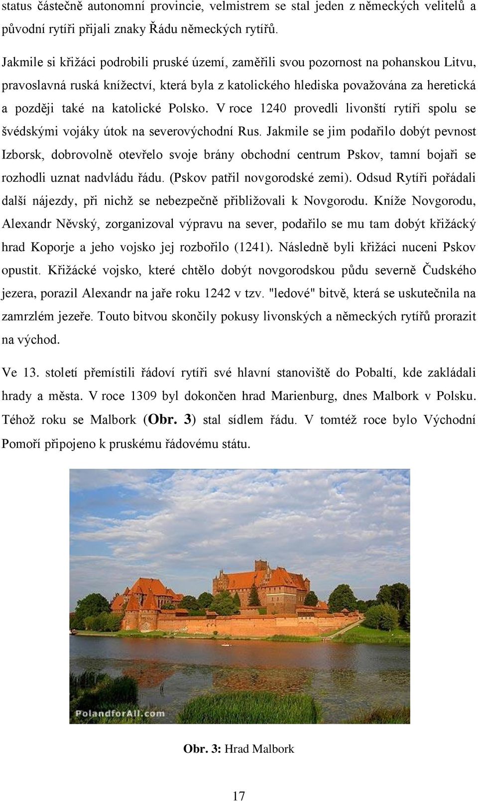 katolické Polsko. V roce 1240 provedli livonští rytíři spolu se švédskými vojáky útok na severovýchodní Rus.
