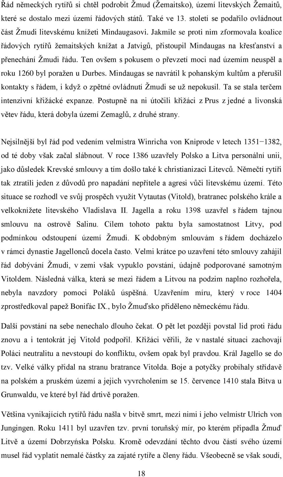 Jakmile se proti nim zformovala koalice řádových rytířů ţemaitských kníţat a Jatvigů, přistoupil Mindaugas na křesťanství a přenechání Ţmudi řádu.