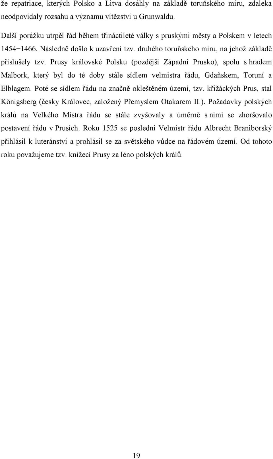 Prusy královské Polsku (pozdější Západní Prusko), spolu s hradem Malbork, který byl do té doby stále sídlem velmistra řádu, Gdaňskem, Toruní a Elblagem.
