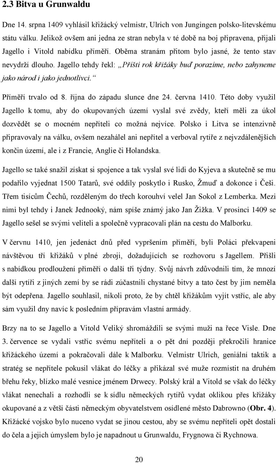 Jagello tehdy řekl: Příští rok křižáky buď porazíme, nebo zahyneme jako národ i jako jednotlivci. Příměří trvalo od 8. října do západu slunce dne 24. června 1410.