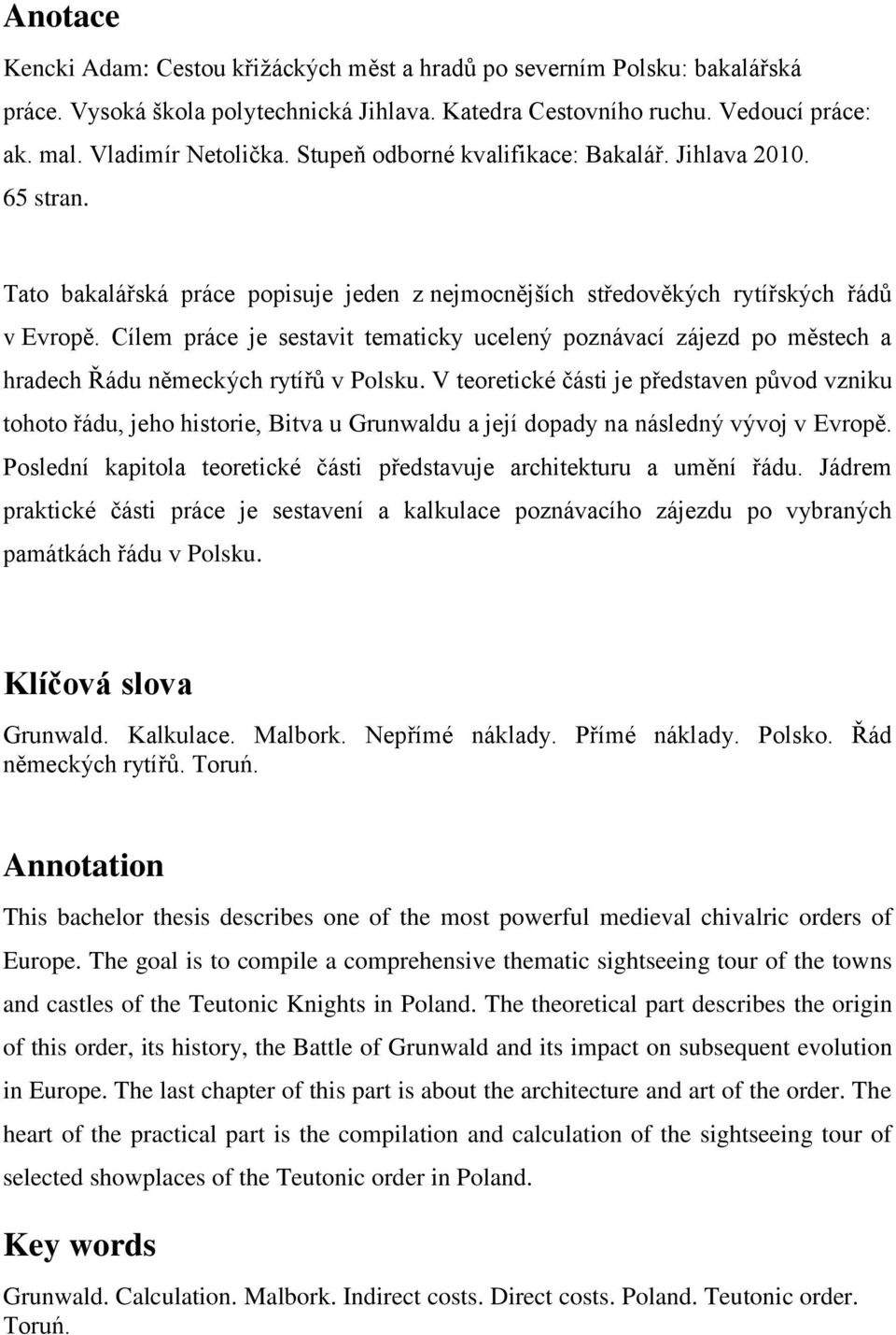 Cílem práce je sestavit tematicky ucelený poznávací zájezd po městech a hradech Řádu německých rytířů v Polsku.