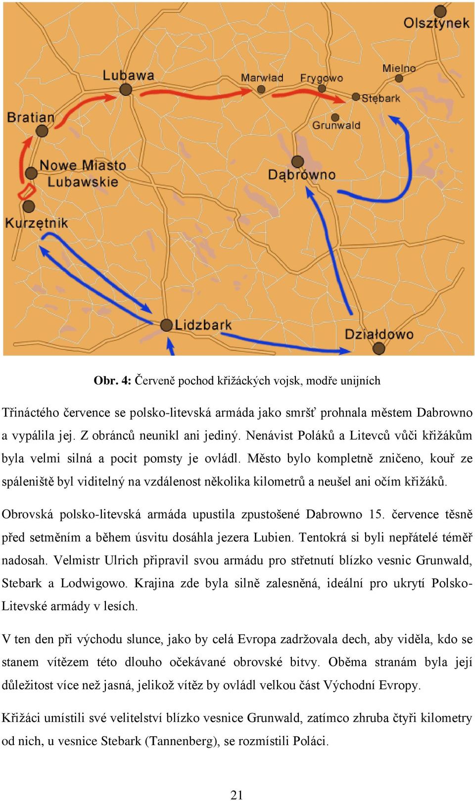 Město bylo kompletně zničeno, kouř ze spáleniště byl viditelný na vzdálenost několika kilometrů a neušel ani očím křiţáků. Obrovská polsko-litevská armáda upustila zpustošené Dabrowno 15.