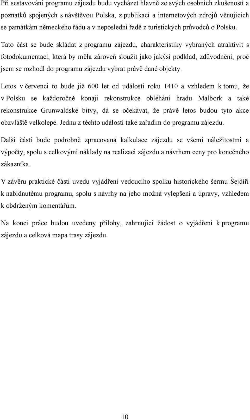 Tato část se bude skládat z programu zájezdu, charakteristiky vybraných atraktivit s fotodokumentací, která by měla zároveň slouţit jako jakýsi podklad, zdůvodnění, proč jsem se rozhodl do programu