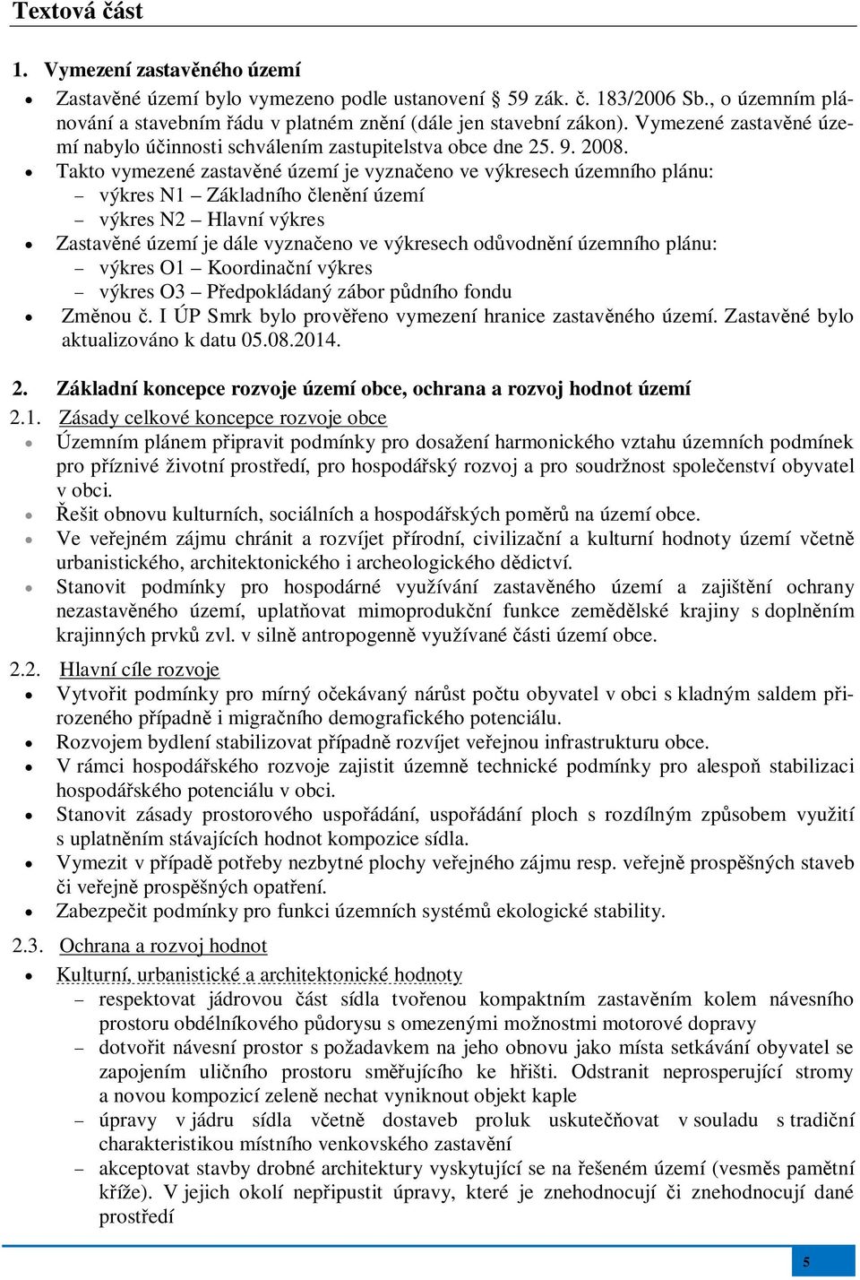 Takto vymezené zastavné území je vyznaeno ve výkresech územního plánu: výkres N1 Základního lenní území výkres N2 Hlavní výkres Zastavné území je dále vyznaeno ve výkresech odvodnní územního plánu: