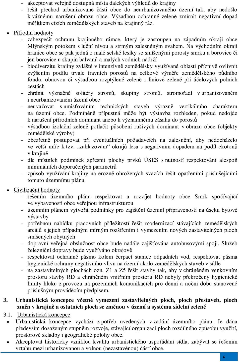 írodní hodnoty zabezpeit ochranu krajinného rámce, který je zastoupen na západním okraji obce Mlýnským potokem s luní nivou a strmým zalesnným svahem.