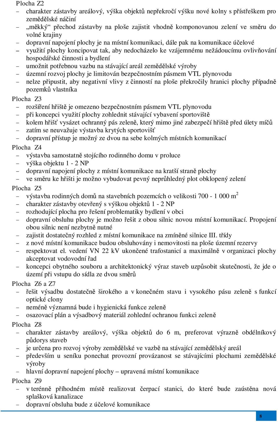 umožnit potebnou vazbu na stávající areál zemlské výroby územní rozvoj plochy je limitován bezpenostním pásmem VTL plynovodu nelze pipustit, aby negativní vlivy z inností na ploše pekroily hranici