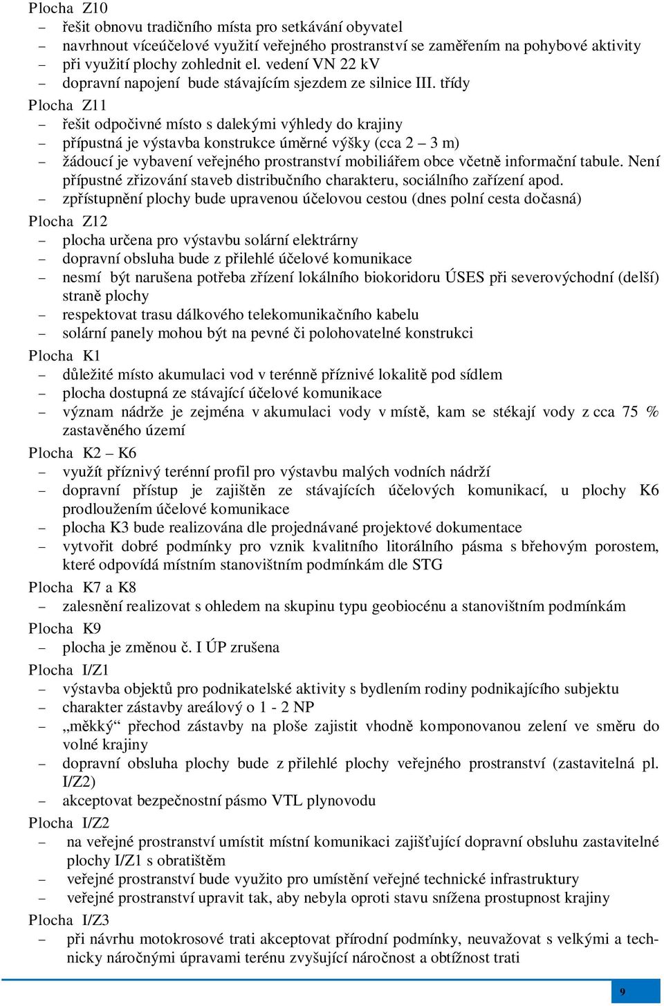 tídy Plocha Z11 ešit odpoivné místo s dalekými výhledy do krajiny ípustná je výstavba konstrukce úmrné výšky (cca 2 3 m) žádoucí je vybavení veejného prostranství mobiliáem obce vetn informaní tabule.