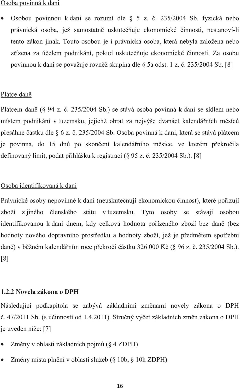 . 235/2004 Sb. [8] Plátce dan Plátcem dan ( 94 z.. 235/2004 Sb.) se stává osoba povinná k dani se sídlem nebo místem podnikání v tuzemsku, jejichž obrat za nejvýše dvanáct kalendáních msíc pesáhne ástku dle 6 z.