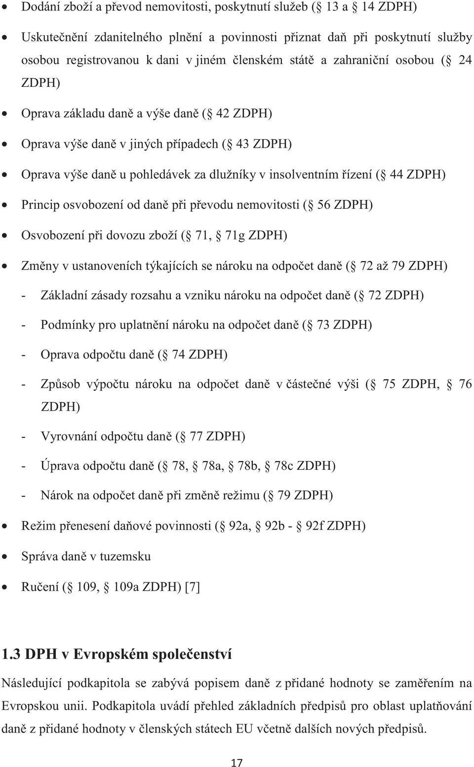 osvobození od dan pi pevodu nemovitosti ( 56 ZDPH) Osvobození pi dovozu zboží ( 71, 71g ZDPH) Zmny v ustanoveních týkajících se nároku na odpoet dan ( 72 až 79 ZDPH) - Základní zásady rozsahu a