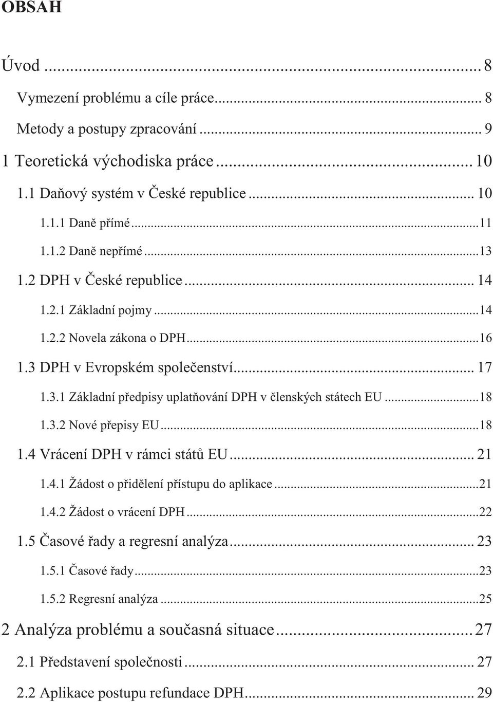 .. 18 1.3.2 Nové pepisy EU... 18 1.4 Vrácení DPH v rámci stát EU... 21 1.4.1 Žádost o pidlení pístupu do aplikace... 21 1.4.2 Žádost o vrácení DPH... 22 1.5 asové ady a regresní analýza.