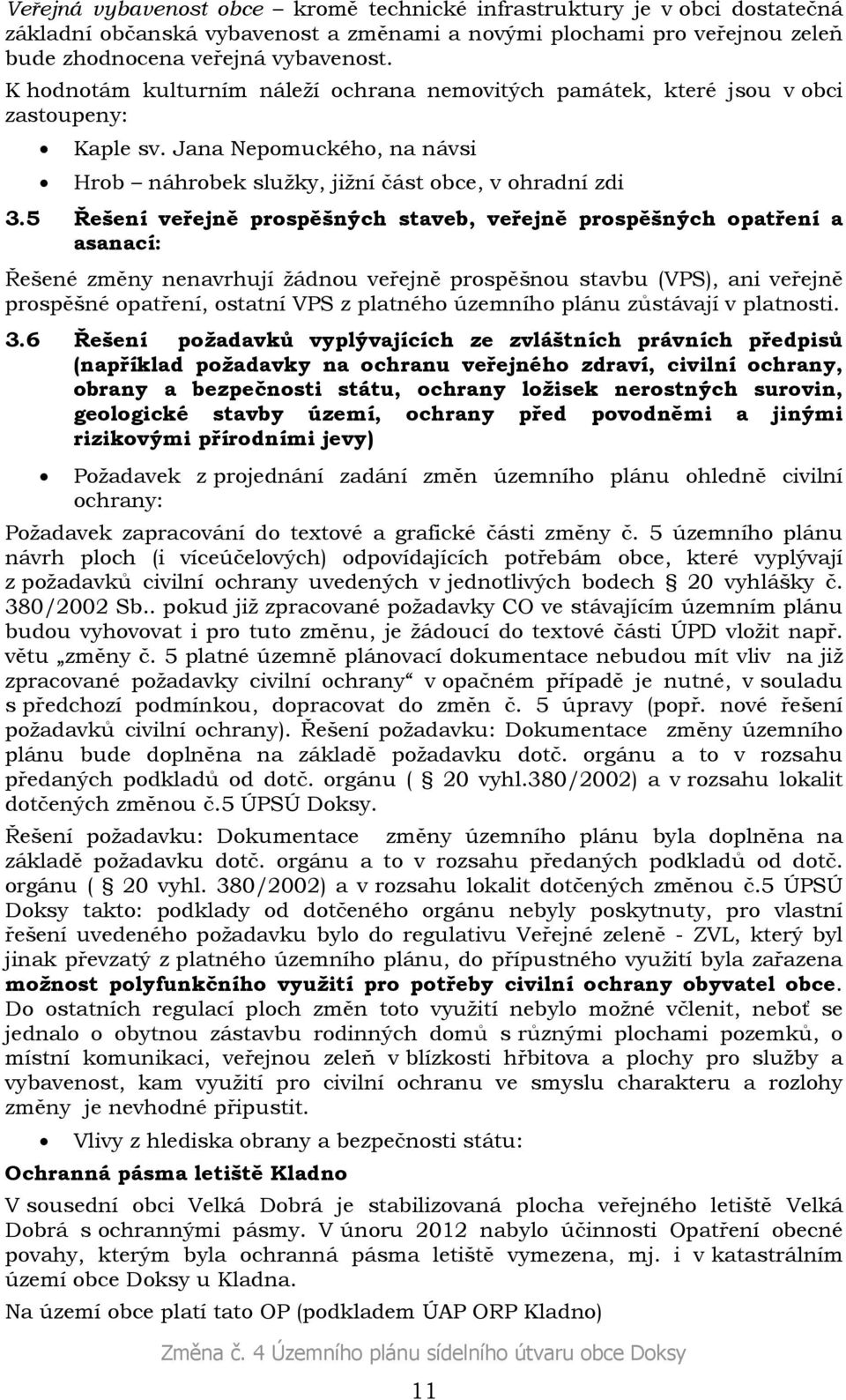 5 Řešení veřejně prospěšných staveb, veřejně prospěšných opatření a asanací: Řešené změny nenavrhují žádnou veřejně prospěšnou stavbu (VPS), ani veřejně prospěšné opatření, ostatní VPS z platného