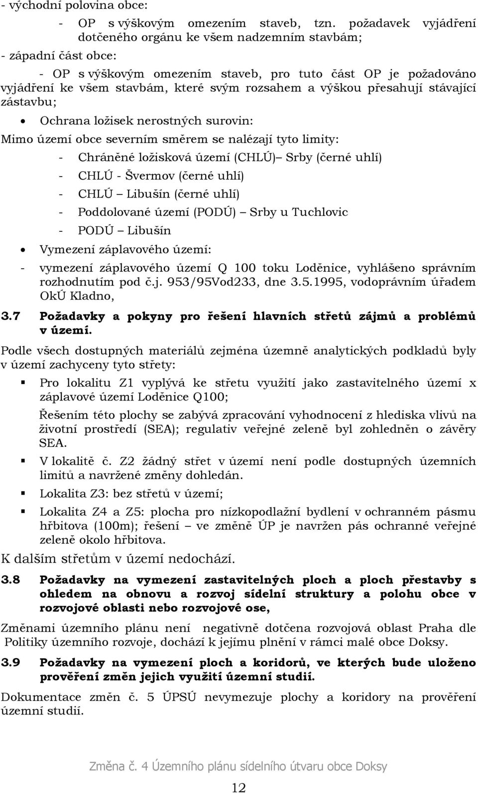 výškou přesahují stávající zástavbu; Ochrana ložisek nerostných surovin: Mimo území obce severním směrem se nalézají tyto limity: - Chráněné ložisková území (CHLÚ) Srby (černé uhlí) - CHLÚ - Švermov