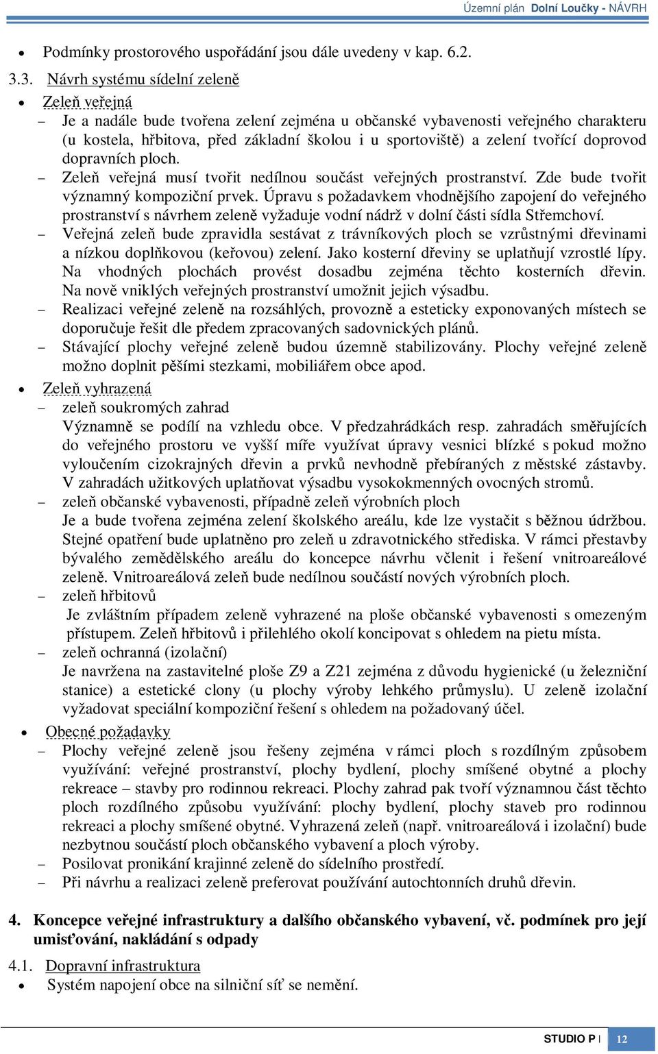 doprovod dopravních ploch. Zele veejná musí tvoit nedílnou souást veejných prostranství. Zde bude tvoit významný kompoziní prvek.