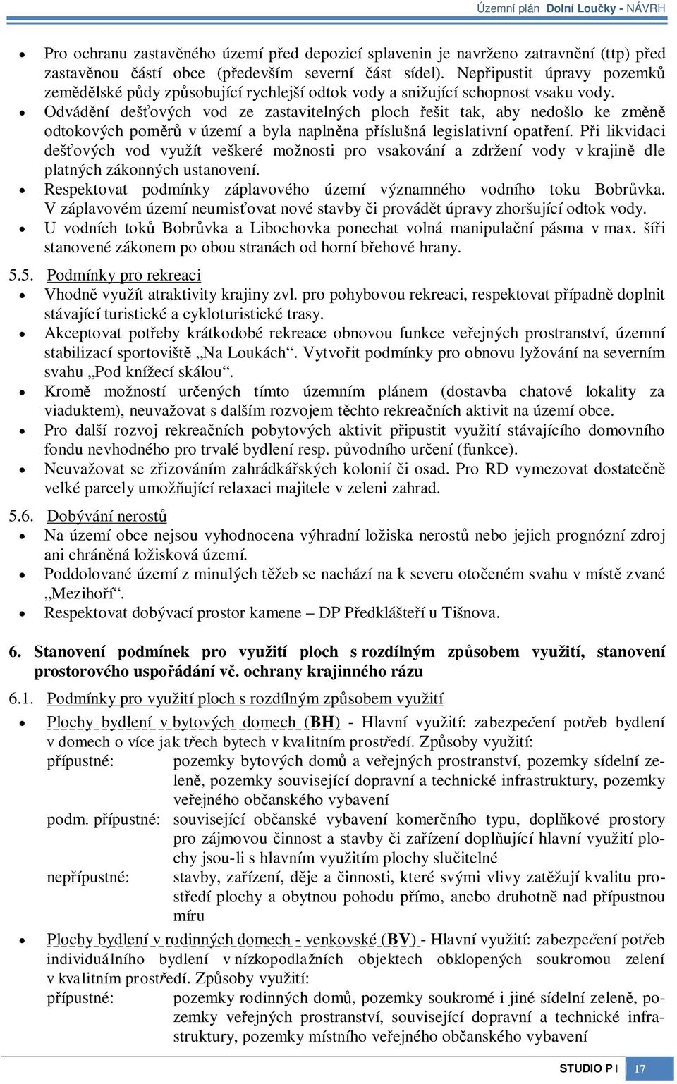 Odvádní dešových vod ze zastavitelných ploch ešit tak, aby nedošlo ke zm odtokových pom v území a byla naplnna píslušná legislativní opatení.